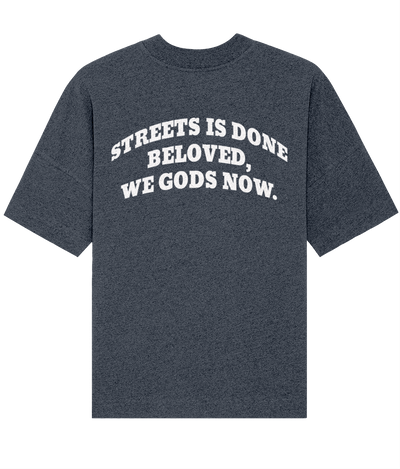 STREETS IS DONE BELOVED, WE GODS NOW