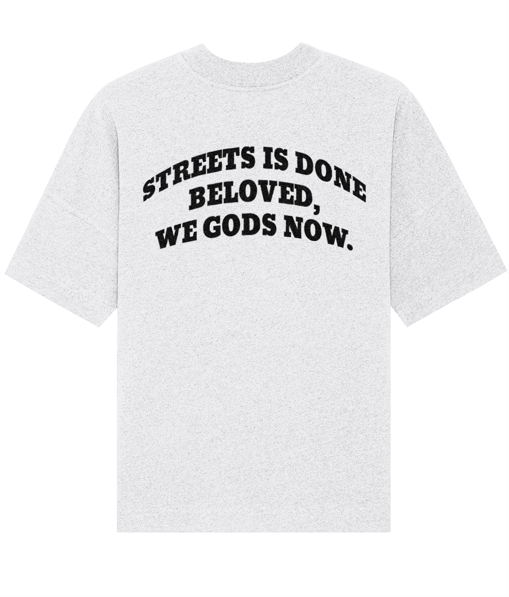 STREETS IS DONE BELOVED, WE GODS NOW