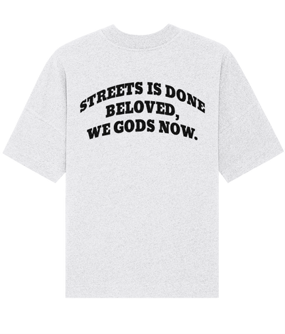 STREETS IS DONE BELOVED, WE GODS NOW