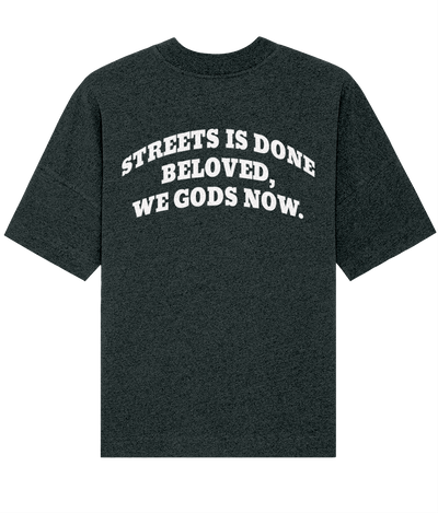 STREETS IS DONE BELOVED, WE GODS NOW